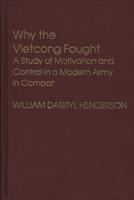 Why the Vietcong Fought: A Study of Motivation and Control in a Modern Army in Combat
