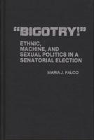 Bigotry!: Ethnic, Machine, and Sexual Politics in a Senatorial Election