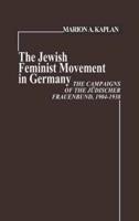 The Jewish Feminist Movement in Germany: The Campaigns of the Judischer Frauenbund, 1904-1938