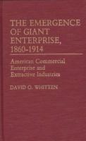 The Emergence of Giant Enterprise, 1860-1914: American Commercial Enterprise and Extractive Industries