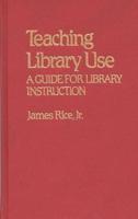 Teaching Library Use: A Guide for Library Instruction
