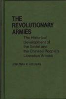 The Revolutionary Armies: The Historical Development of the Soviet and the Chinese People's Liberation Armies