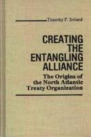 Creating the Entangling Alliance: The Origins of the North Atlantic Treaty Organization