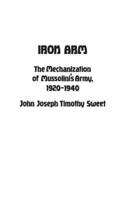 Iron Arm: The Mechanization of Mussolini's Army, 1920-1940