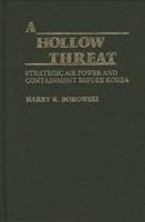 A Hollow Threat: Strategic Air Power and Containment Before Korea