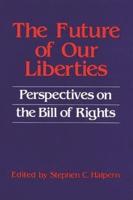 The Future of Our Liberties: Perspectives on the Bill of Rights