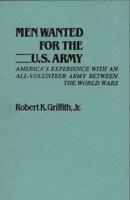 Men Wanted for the U.S. Army: America's Experience with an All-Volunteer Army Between the World Wars