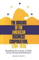 The Origins of the American Business Corporation, 1784-1855