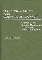 Economic Control and Colonial Development: Crown Colony Financial Management in the Age of Joseph Chamberlain