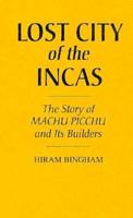 Lost City of the Incas: The Story of Machu Picchu and Its Builders