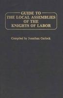 Guide to the Local Assemblies of the Knights of Labor