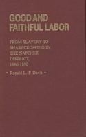 Good and Faithful Labor: From Slavery to Sharecropping in the Natchez District, 1860-1890