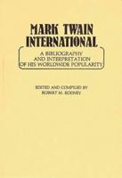 Mark Twain International: A Bibliography and Interpretation of His Worldwide Popularity