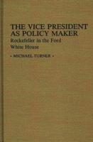 The Vice President as Policy Maker: Rockefeller in the Ford White House