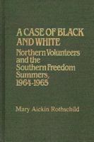 A Case of Black and White: Northern Volunteers and the Southern Freedom Summers, 1964-1965