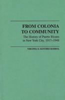 From Colonia to Community: The History of Puerto Ricans in New York City, 1917-1948
