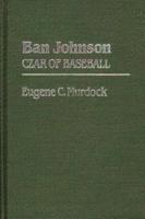 Ban Johnson: Czar of Baseball