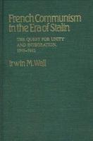 French Communism in the Era of Stalin: The Quest for Unity and Integration, 1945-1962