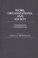 Work, Organizations, and Society: Comparative Convergences