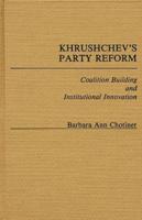 Khrushchev's Party Reform: Coalition Building and Institutional Innovation