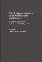 New Religious Movements in the United States and Canada: A Critical Assessment and Annotated Bibliography