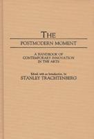 The Postmodern Moment: A Handbook of Contemporary Innovation in the Arts