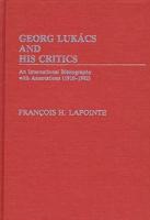 George Lukacs and His Critics: An International Bibliography with Annotations (1910-1982)