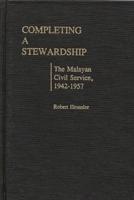 Completing a Stewardship: The Malayan Civil Service, 1942-1957