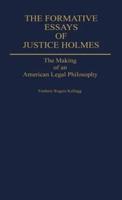 The Formative Essays of Justice Holmes: The Making of an American Legal Philosophy