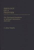 Ideology on a Frontier: The Theological Foundation of Afrikaner Nationalism, 1652-1910