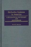 Orthodox Judaism in America: A Biographical Dictionary and Sourcebook