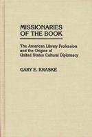Missionaries of the Book: The American Library Profession and the Origins of United States Cultural Diplomacy