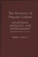 The Rhetorics of Popular Culture: Advertising, Advocacy, and Entertainment