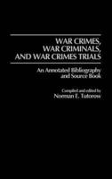 War Crimes, War Criminals, and War Crimes Trials: An Annotated Bibliography and Source Book