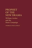 Prophet of the New Drama: William Archer and the Ibsen Campaign