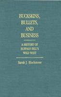Buckskins, Bullets, and Business: A History of Buffalo Bill's Wild West