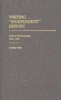 Writing Independent History: African Historiography, 1960-1980