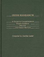 Irish Research: A Guide to Collections in North America, Ireland, and Great Britain