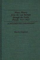 Music History from the Late Roman Through the Gothic Periods, 313-1425: A Documented Chronology