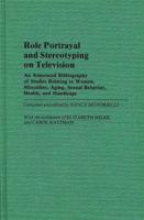 Role Portrayal and Stereotyping on Television: An Annotated Bibliography of Studies Relating to Women, Minorities, Aging, Sexual Behavior, Health, and
