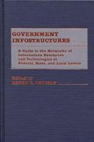 Government Infostructures: A Guide to the Networks of Information Resources and Technologies at Federal, State, and Local Levels