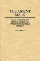 The Absent Marx: Class Analysis and Liberal History in Twentieth-Century America
