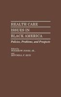 Health Care Issues in Black America: Policies, Problems, and Prospects