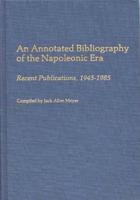 An Annotated Bibliography of the Napoleonic Era: Recent Publications, 1945-1985