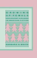 Growing Up Female: Adolescent Girlhood in American Fiction