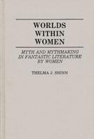 Worlds Within Women: Myth and Mythmaking in Fantastic Literature by Women
