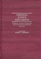 Criminal Justice Documents: A Selective, Annotated Bibliography of U.S. Government Publications Since 1975