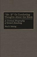 Mr. B or Comforting Thoughts about the Bison: A Critical Biography of Robert Benchley