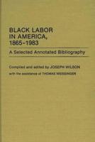 Black Labor in America, 1865-1983: A Selected Annotated Bibliography