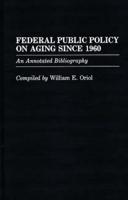 Federal Public Policy on Aging Since 1960: An Annotated Bibliography